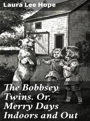 cover image of The Bobbsey Twins. Or, Merry Days Indoors and Out